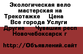 Экологическая вело мастерская на Трекотажке. › Цена ­ 10 - Все города Услуги » Другие   . Чувашия респ.,Новочебоксарск г.